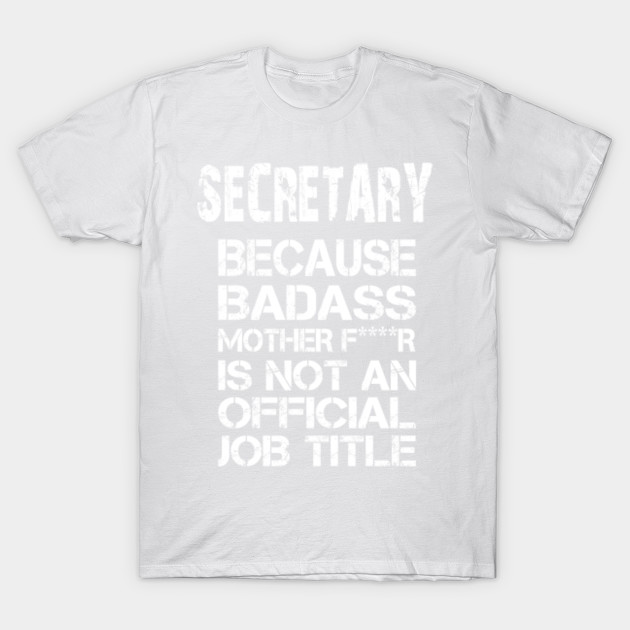 Secretary Because Badass Mother F****r Is Not An Official Job Title â€“ T & Accessories T-Shirt-TJ